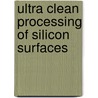 Ultra clean processing of silicon surfaces by M. Heyns