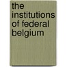 The institutions of federal Belgium door Onbekend