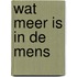 Wat meer is in de mens