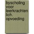 Byscholing voor leerkrachten lich. opvoeding