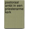 Pastoraal ambt in een priesterarme kerk by Unknown