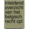 Inleidend overzicht van het belgisch recht cpl door Onbekend