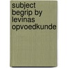 Subject begrip by levinas opvoedkunde door Verstege