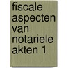 Fiscale aspecten van notariele akten 1 by Weyts