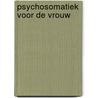 Psychosomatiek voor de vrouw by Unknown