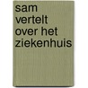 Sam vertelt over het ziekenhuis by Unknown