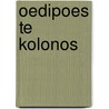 Oedipoes te kolonos door Sofokles