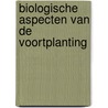 Biologische aspecten van de voortplanting by Unknown
