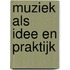 Muziek als idee en praktijk