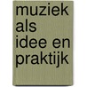 Muziek als idee en praktijk door F. Maes