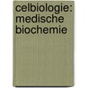 Celbiologie: medische biochemie by Unknown