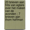 23 brieven aan Frits van Egters over het maken van De Avonden ; 7 brieven aan Thom Hoffman door T. Hoffman