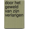 Door het geweld van zijn verlangen by T. Braas