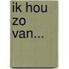 Ik hou zo van... by Margaret Wise Brown