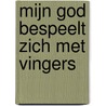 Mijn god bespeelt zich met vingers door Johan Poort