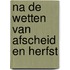 Na de wetten van afscheid en herfst