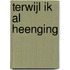 Terwijl ik al heenging