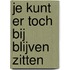 Je kunt er toch bij blijven zitten