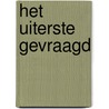 Het uiterste gevraagd