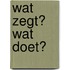 Wat zegt? Wat doet?