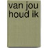 Van jou houd ik