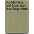 Moeder was niet thuis voor haar begrafenis