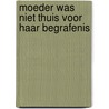 Moeder was niet thuis voor haar begrafenis