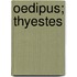 Oedipus; Thyestes