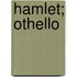 Hamlet; Othello