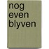 Nog even blyven