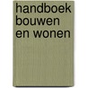 Handboek bouwen en wonen door Onbekend