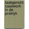 Taakgericht casework in de praktyk by W.J. Reid