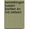 Betrekkingen tussen banken en ind.zwitserl door Ree