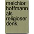 Melchior hoffmann als religioser denk.