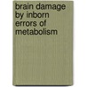 Brain damage by inborn errors of metabolism by Unknown