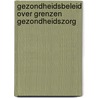 Gezondheidsbeleid over grenzen gezondheidszorg door Evert Dekker