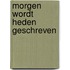 Morgen wordt heden geschreven