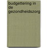 Budgettering in de gezondheidszorg by Unknown