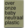 Over onze baby neutraal plastic by Unknown