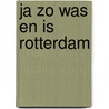 Ja zo was en is rotterdam by Hazelzet
