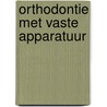 Orthodontie met vaste apparatuur door F.P.G.M. van der Linden