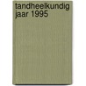 Tandheelkundig jaar 1995 door Kwast