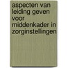 Aspecten van leiding geven voor middenkader in zorginstellingen by Unknown