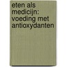 Eten als medicijn: voeding met antioxydanten by Unknown