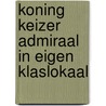 Koning keizer admiraal in eigen klaslokaal by N.A.J. Lagerweij