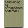 Handleiding bij orthopedisch onderzoek by T.J.G. van Rens