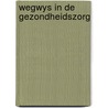 Wegwys in de gezondheidszorg by Max van Gijn