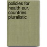 Policies for health eur. countries pluralistic by Unknown