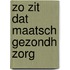 Zo zit dat maatsch gezondh zorg
