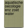 Aquatische oecologie enz zoet water door Ringelberg